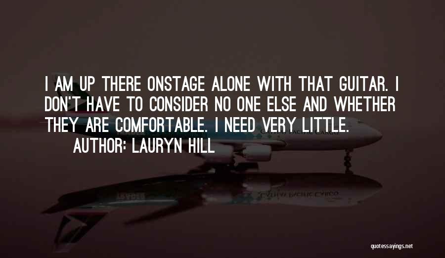 Lauryn Hill Quotes: I Am Up There Onstage Alone With That Guitar. I Don't Have To Consider No One Else And Whether They