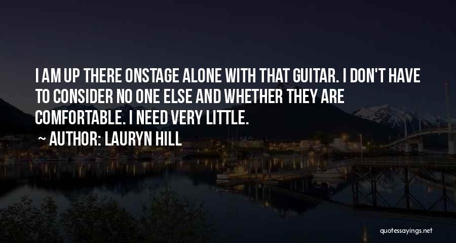 Lauryn Hill Quotes: I Am Up There Onstage Alone With That Guitar. I Don't Have To Consider No One Else And Whether They
