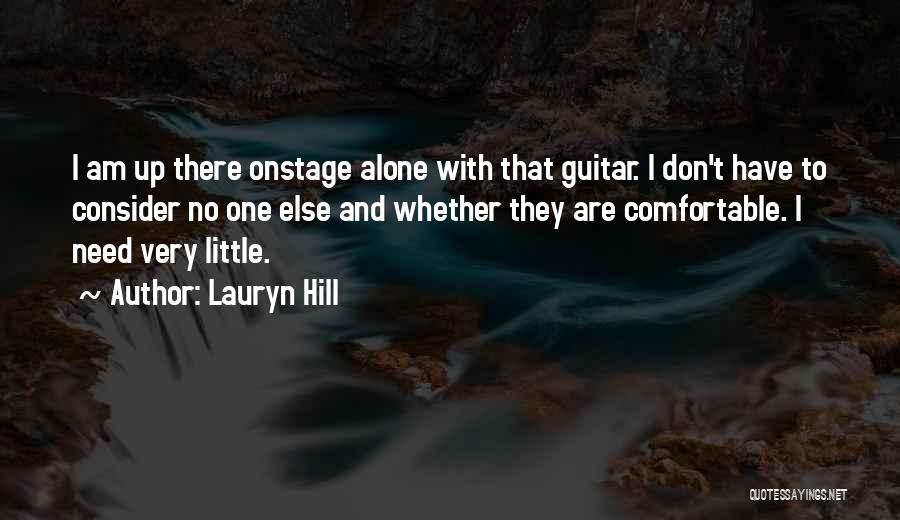 Lauryn Hill Quotes: I Am Up There Onstage Alone With That Guitar. I Don't Have To Consider No One Else And Whether They