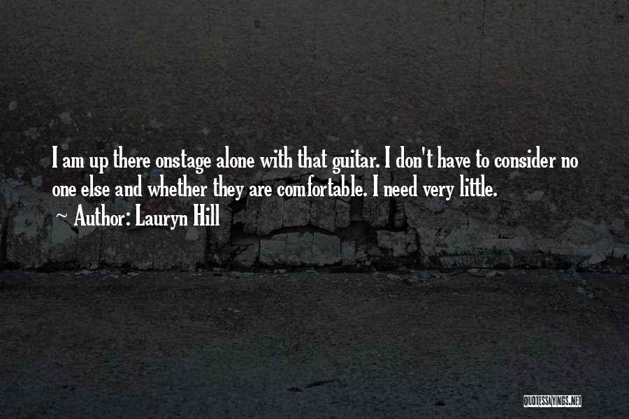 Lauryn Hill Quotes: I Am Up There Onstage Alone With That Guitar. I Don't Have To Consider No One Else And Whether They