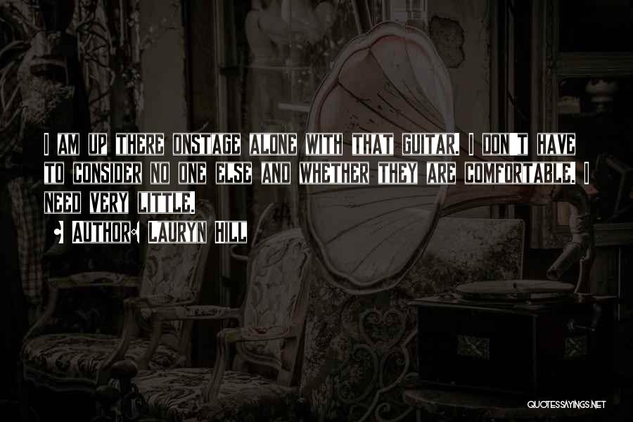 Lauryn Hill Quotes: I Am Up There Onstage Alone With That Guitar. I Don't Have To Consider No One Else And Whether They