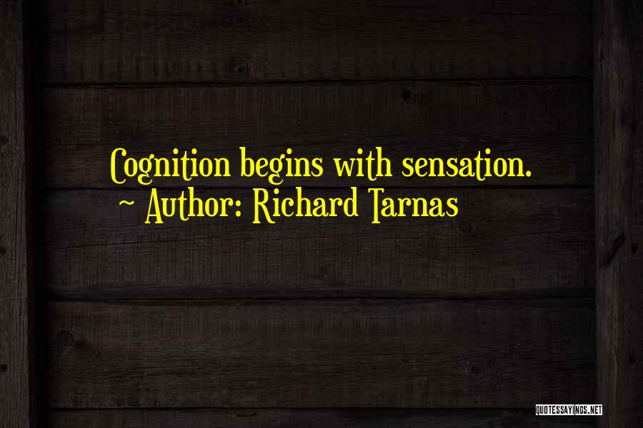 Richard Tarnas Quotes: Cognition Begins With Sensation.