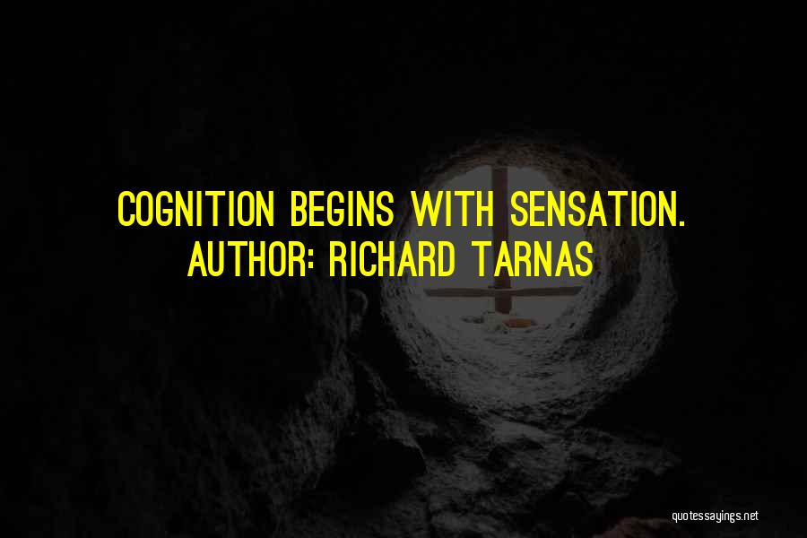 Richard Tarnas Quotes: Cognition Begins With Sensation.