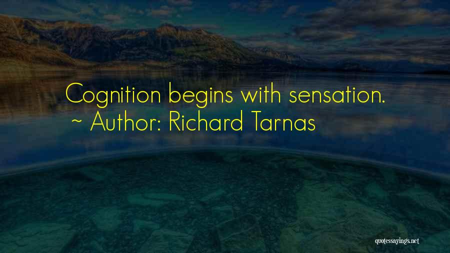 Richard Tarnas Quotes: Cognition Begins With Sensation.