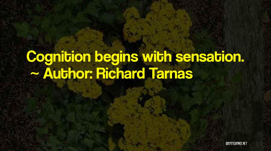 Richard Tarnas Quotes: Cognition Begins With Sensation.