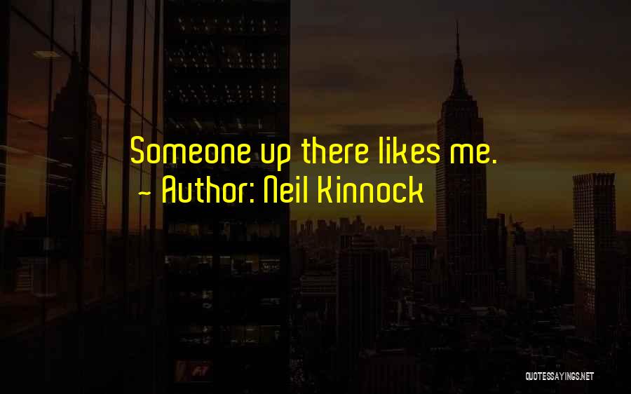 Neil Kinnock Quotes: Someone Up There Likes Me.