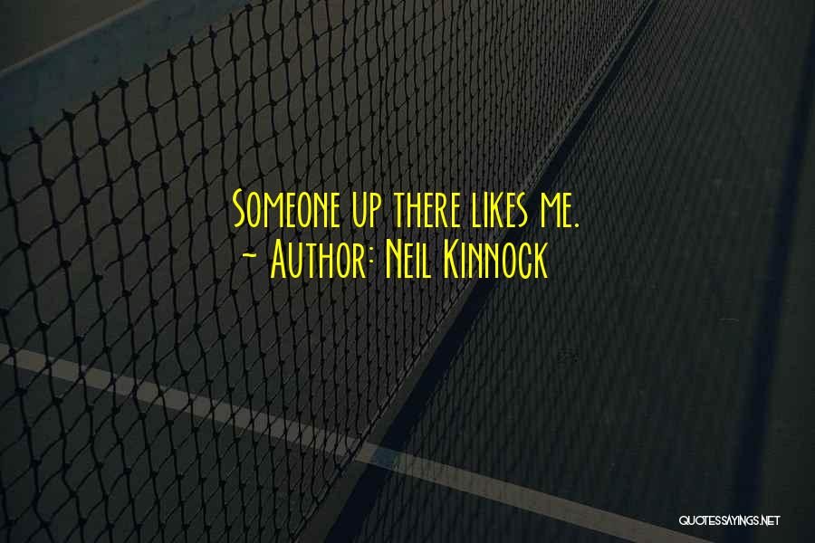 Neil Kinnock Quotes: Someone Up There Likes Me.