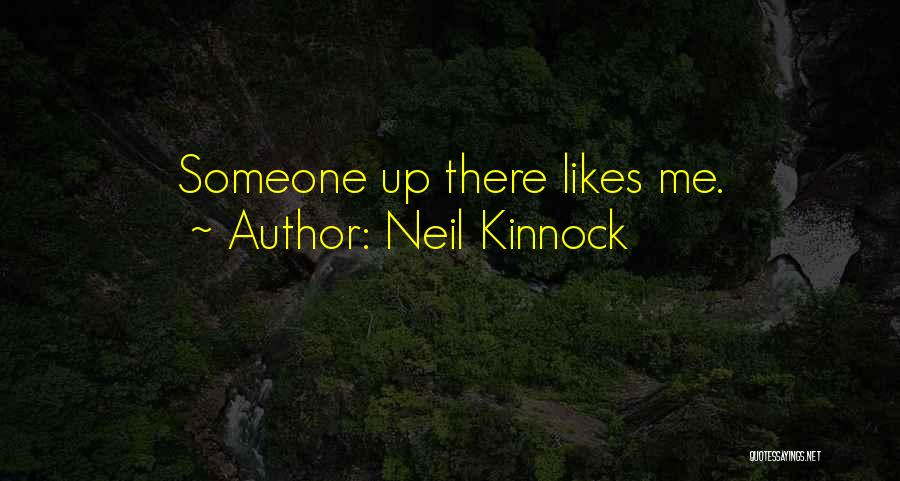 Neil Kinnock Quotes: Someone Up There Likes Me.