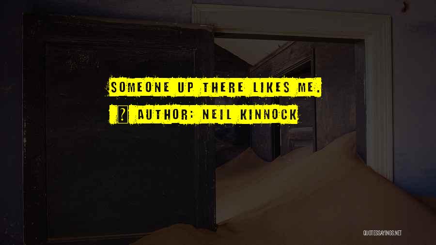 Neil Kinnock Quotes: Someone Up There Likes Me.