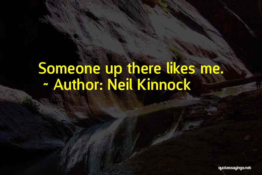 Neil Kinnock Quotes: Someone Up There Likes Me.