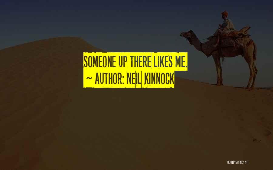 Neil Kinnock Quotes: Someone Up There Likes Me.