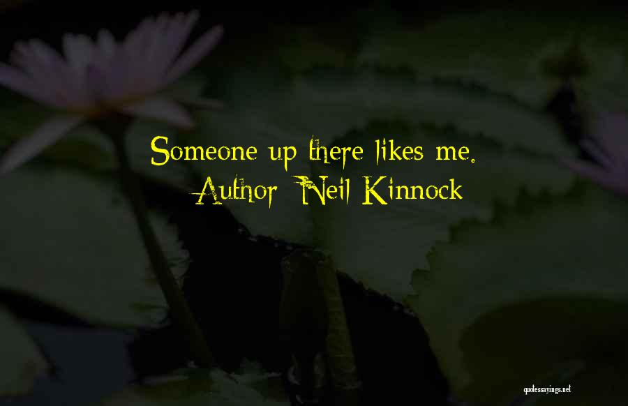 Neil Kinnock Quotes: Someone Up There Likes Me.