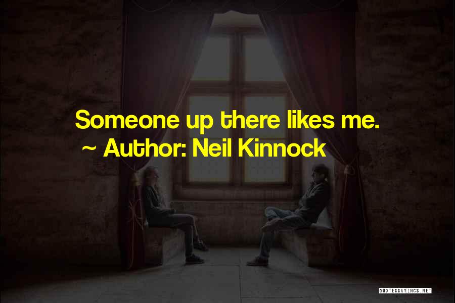 Neil Kinnock Quotes: Someone Up There Likes Me.