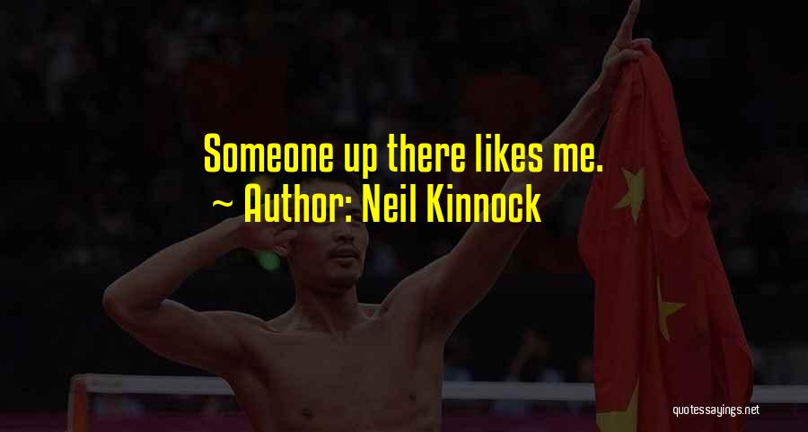 Neil Kinnock Quotes: Someone Up There Likes Me.