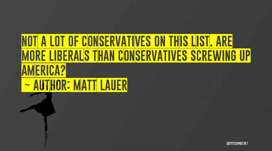 Matt Lauer Quotes: Not A Lot Of Conservatives On This List. Are More Liberals Than Conservatives Screwing Up America?