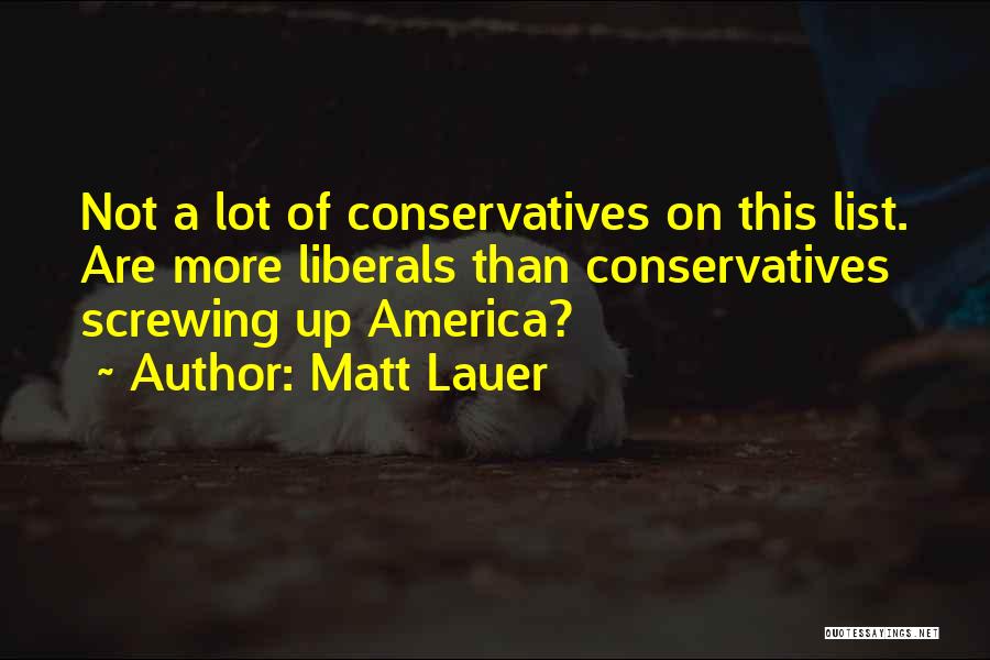 Matt Lauer Quotes: Not A Lot Of Conservatives On This List. Are More Liberals Than Conservatives Screwing Up America?