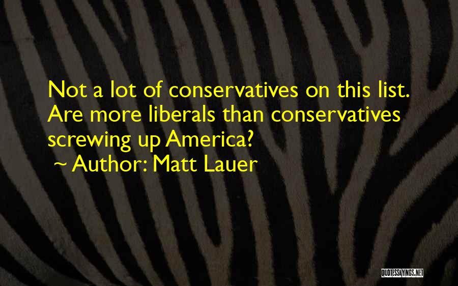 Matt Lauer Quotes: Not A Lot Of Conservatives On This List. Are More Liberals Than Conservatives Screwing Up America?