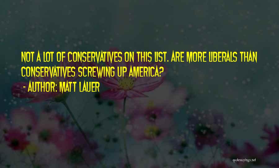 Matt Lauer Quotes: Not A Lot Of Conservatives On This List. Are More Liberals Than Conservatives Screwing Up America?
