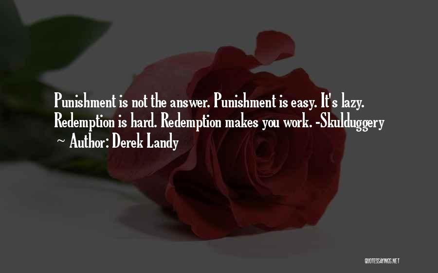 Derek Landy Quotes: Punishment Is Not The Answer. Punishment Is Easy. It's Lazy. Redemption Is Hard. Redemption Makes You Work. -skulduggery