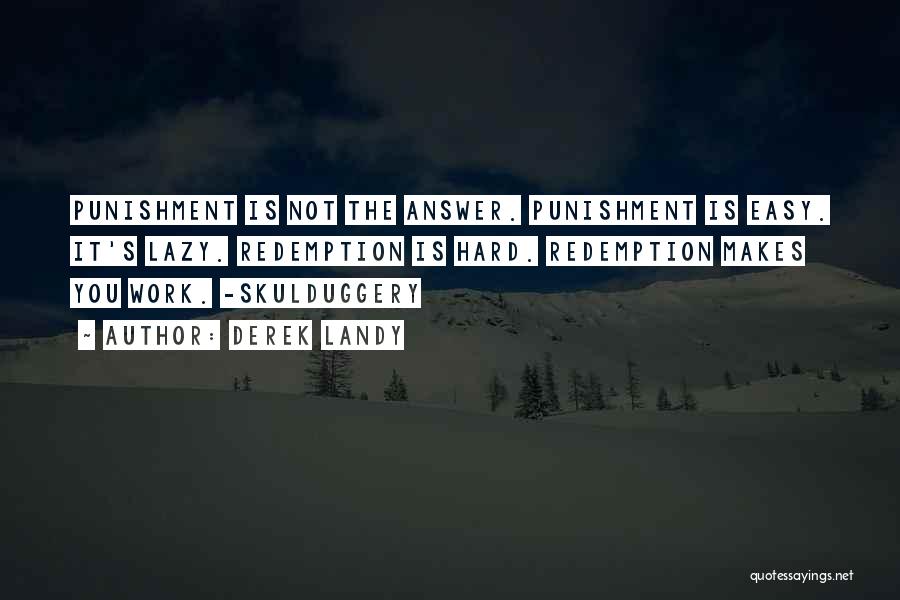 Derek Landy Quotes: Punishment Is Not The Answer. Punishment Is Easy. It's Lazy. Redemption Is Hard. Redemption Makes You Work. -skulduggery