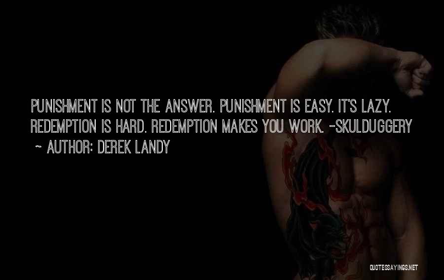 Derek Landy Quotes: Punishment Is Not The Answer. Punishment Is Easy. It's Lazy. Redemption Is Hard. Redemption Makes You Work. -skulduggery