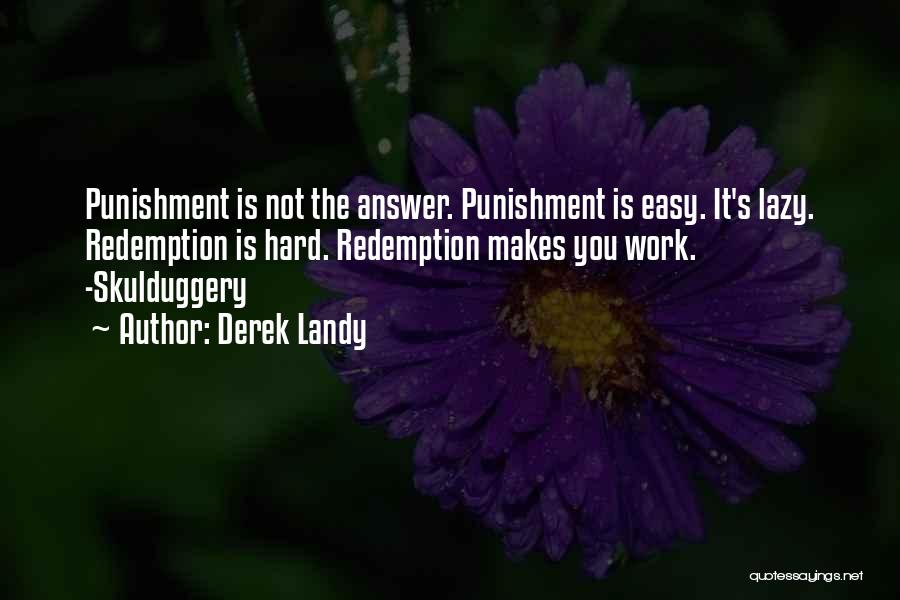 Derek Landy Quotes: Punishment Is Not The Answer. Punishment Is Easy. It's Lazy. Redemption Is Hard. Redemption Makes You Work. -skulduggery