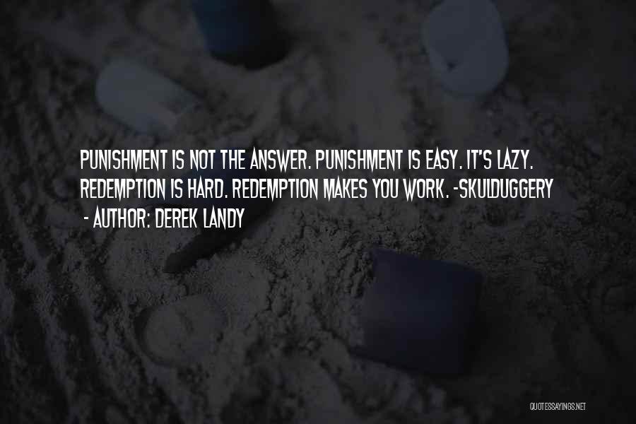 Derek Landy Quotes: Punishment Is Not The Answer. Punishment Is Easy. It's Lazy. Redemption Is Hard. Redemption Makes You Work. -skulduggery