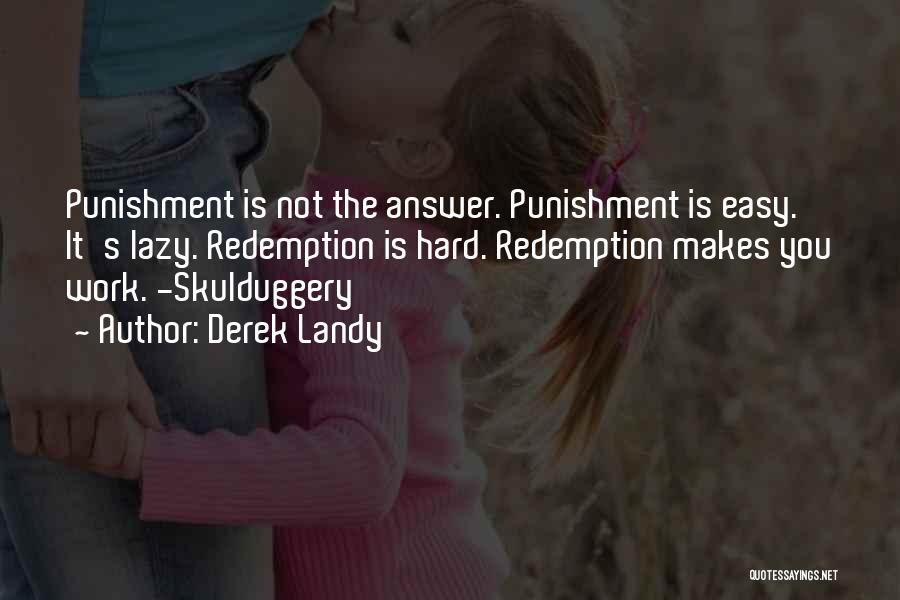 Derek Landy Quotes: Punishment Is Not The Answer. Punishment Is Easy. It's Lazy. Redemption Is Hard. Redemption Makes You Work. -skulduggery