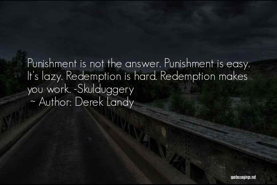 Derek Landy Quotes: Punishment Is Not The Answer. Punishment Is Easy. It's Lazy. Redemption Is Hard. Redemption Makes You Work. -skulduggery