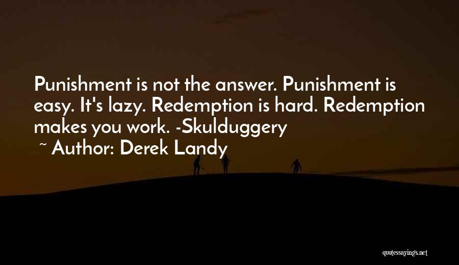 Derek Landy Quotes: Punishment Is Not The Answer. Punishment Is Easy. It's Lazy. Redemption Is Hard. Redemption Makes You Work. -skulduggery