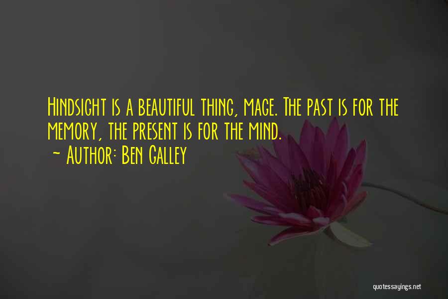 Ben Galley Quotes: Hindsight Is A Beautiful Thing, Mage. The Past Is For The Memory, The Present Is For The Mind.