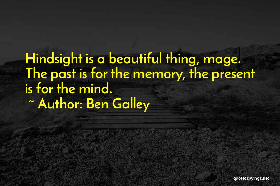 Ben Galley Quotes: Hindsight Is A Beautiful Thing, Mage. The Past Is For The Memory, The Present Is For The Mind.