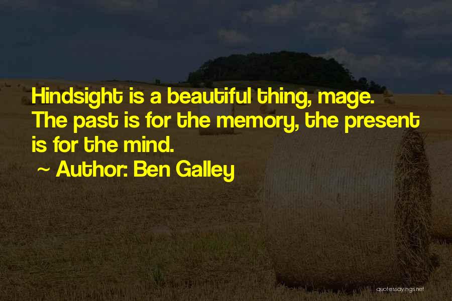 Ben Galley Quotes: Hindsight Is A Beautiful Thing, Mage. The Past Is For The Memory, The Present Is For The Mind.