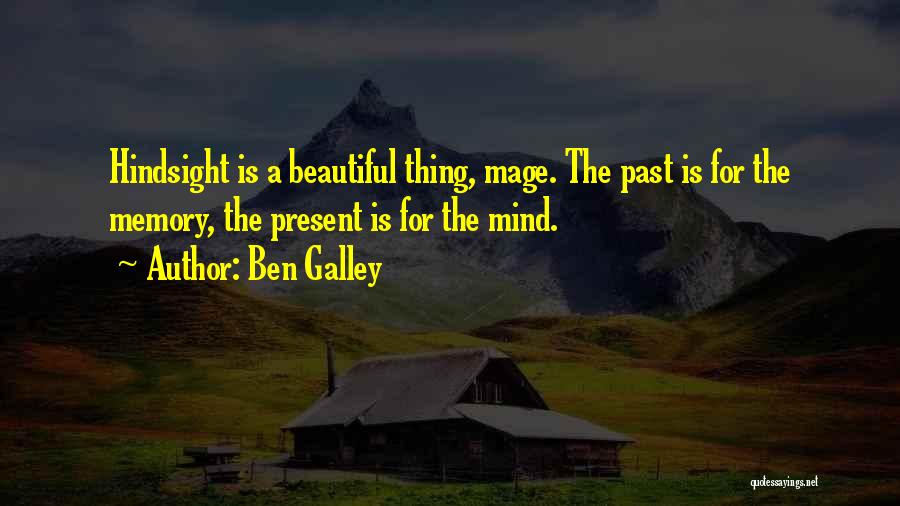 Ben Galley Quotes: Hindsight Is A Beautiful Thing, Mage. The Past Is For The Memory, The Present Is For The Mind.