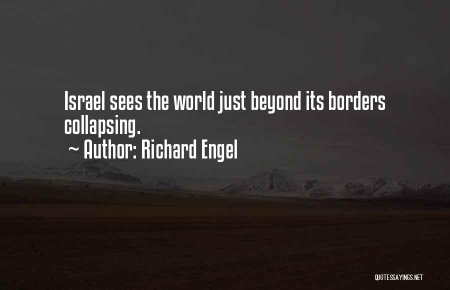 Richard Engel Quotes: Israel Sees The World Just Beyond Its Borders Collapsing.