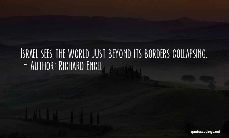 Richard Engel Quotes: Israel Sees The World Just Beyond Its Borders Collapsing.