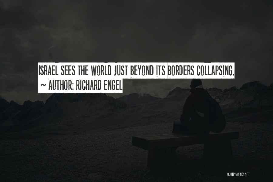 Richard Engel Quotes: Israel Sees The World Just Beyond Its Borders Collapsing.