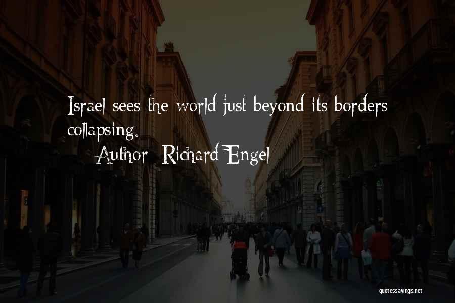 Richard Engel Quotes: Israel Sees The World Just Beyond Its Borders Collapsing.