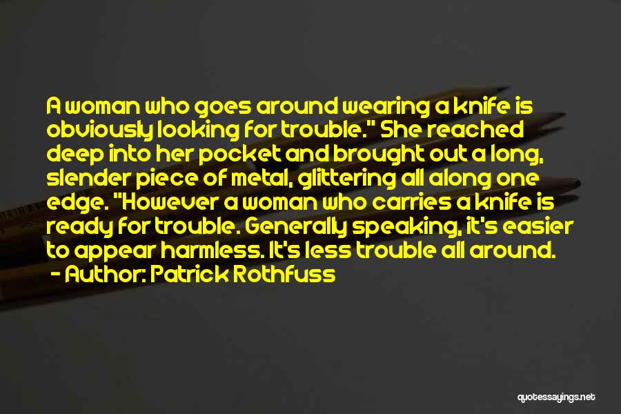 Patrick Rothfuss Quotes: A Woman Who Goes Around Wearing A Knife Is Obviously Looking For Trouble. She Reached Deep Into Her Pocket And