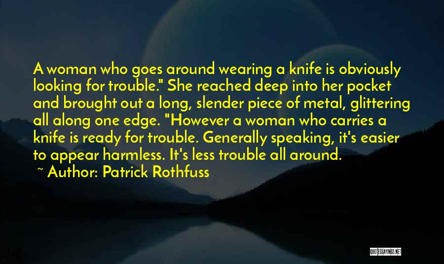 Patrick Rothfuss Quotes: A Woman Who Goes Around Wearing A Knife Is Obviously Looking For Trouble. She Reached Deep Into Her Pocket And