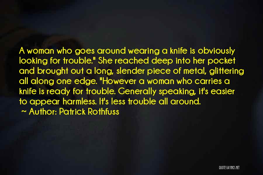 Patrick Rothfuss Quotes: A Woman Who Goes Around Wearing A Knife Is Obviously Looking For Trouble. She Reached Deep Into Her Pocket And