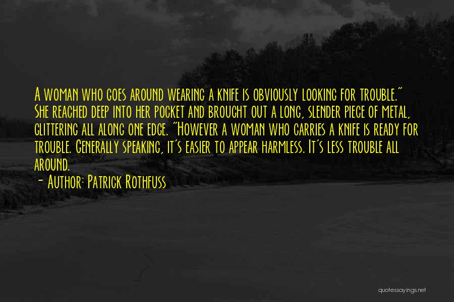 Patrick Rothfuss Quotes: A Woman Who Goes Around Wearing A Knife Is Obviously Looking For Trouble. She Reached Deep Into Her Pocket And