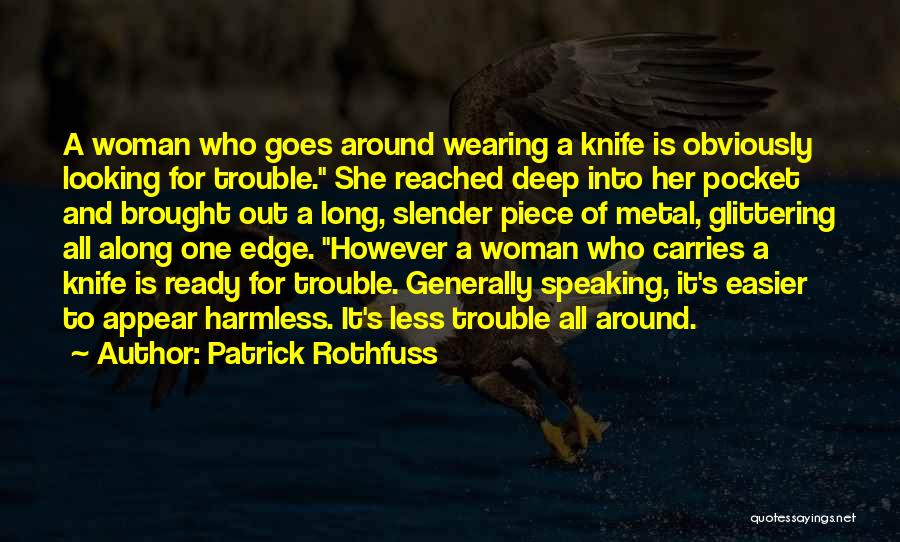 Patrick Rothfuss Quotes: A Woman Who Goes Around Wearing A Knife Is Obviously Looking For Trouble. She Reached Deep Into Her Pocket And