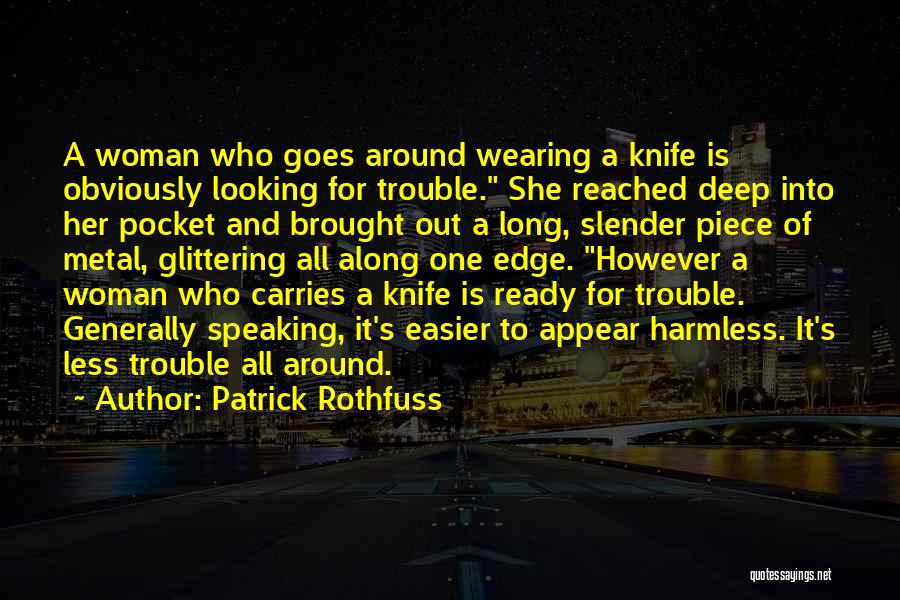 Patrick Rothfuss Quotes: A Woman Who Goes Around Wearing A Knife Is Obviously Looking For Trouble. She Reached Deep Into Her Pocket And