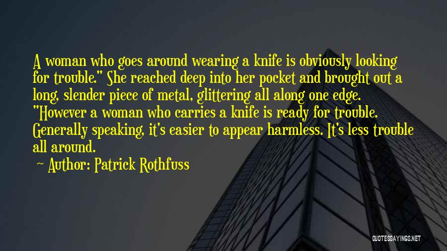 Patrick Rothfuss Quotes: A Woman Who Goes Around Wearing A Knife Is Obviously Looking For Trouble. She Reached Deep Into Her Pocket And