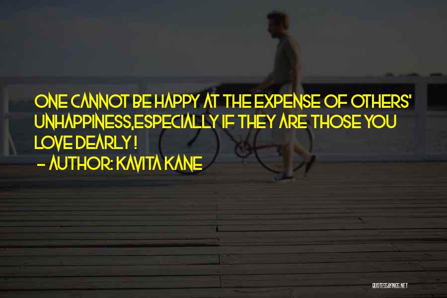 Kavita Kane Quotes: One Cannot Be Happy At The Expense Of Others' Unhappiness,especially If They Are Those You Love Dearly !