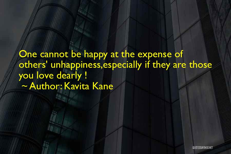 Kavita Kane Quotes: One Cannot Be Happy At The Expense Of Others' Unhappiness,especially If They Are Those You Love Dearly !