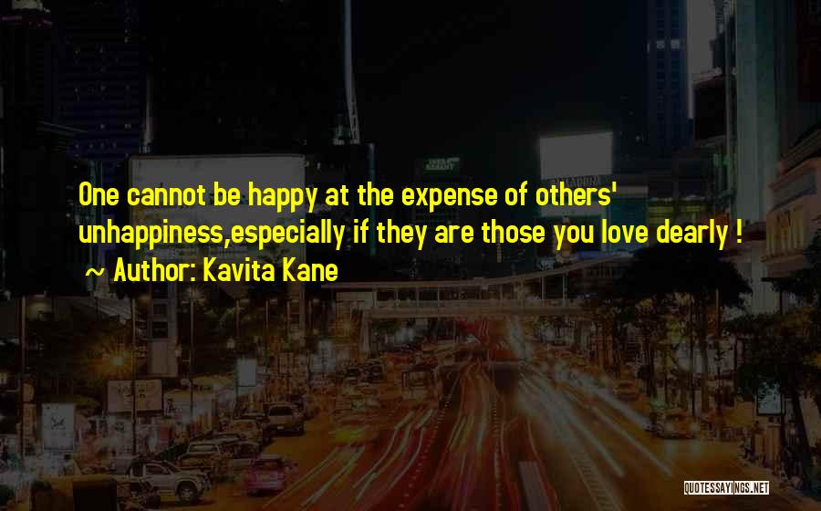 Kavita Kane Quotes: One Cannot Be Happy At The Expense Of Others' Unhappiness,especially If They Are Those You Love Dearly !