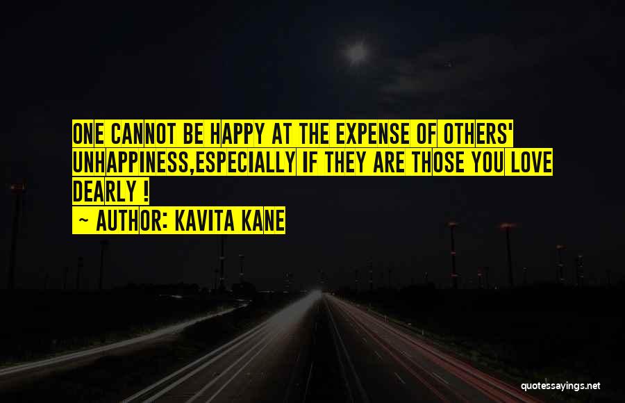 Kavita Kane Quotes: One Cannot Be Happy At The Expense Of Others' Unhappiness,especially If They Are Those You Love Dearly !