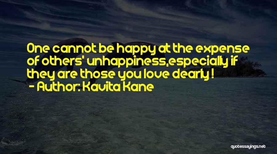 Kavita Kane Quotes: One Cannot Be Happy At The Expense Of Others' Unhappiness,especially If They Are Those You Love Dearly !